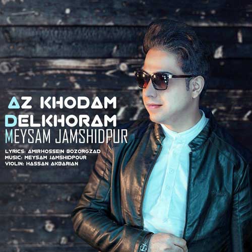 Meysam Jamshidpour Az Khodam Delkhoram - دانلود آهنگ جدید میثم جمشیدپور به نام ازخودم دلخورم